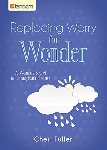 Replacing Worry for Wonder: A Woman's Secret to Letting Faith Flourish