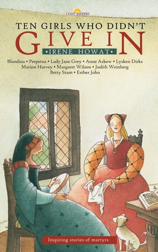 Ten Girls Who Didn’t Give in: Inspiring stories of martyrs (Lightkeepers)