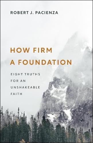 How Firm a Foundation: Eight Truths for an Unshakeable Faith