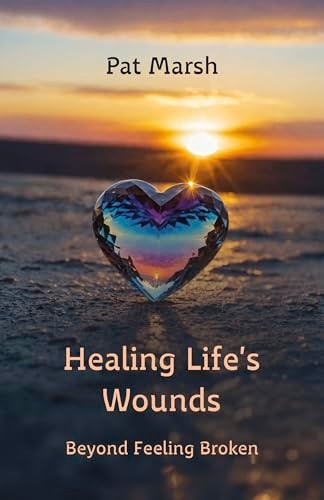 Healing Life's Wounds: Beyond Feeling Broken