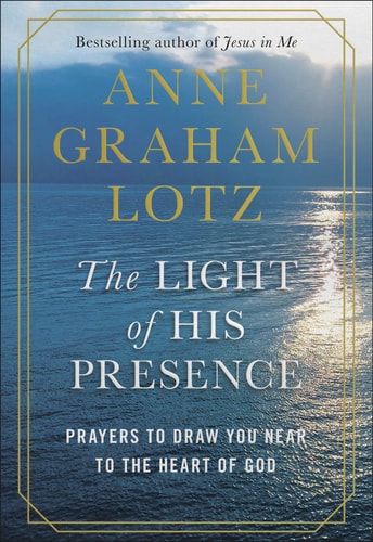 The Light of His Presence: Prayers to Draw You Near to the Heart of God (Hardback) - Anne Graham Lotz Shares Her Personal Prayers to Help You Start Your Own Conversation With God
