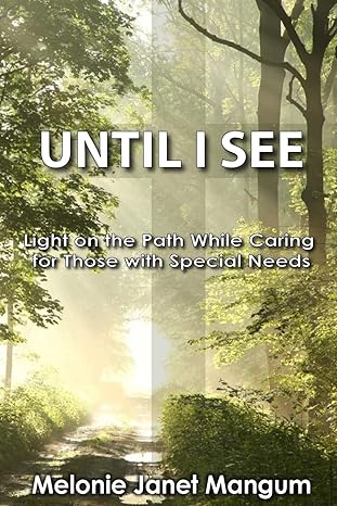 Until I See: Light on the Path While Caring for Those with Special Needs by Dr Melonie Janet Mangum