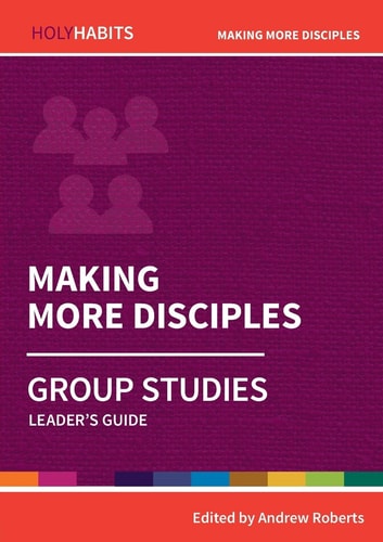 Holy Habits Group Studies: Making More Disciples: Leader's Guide