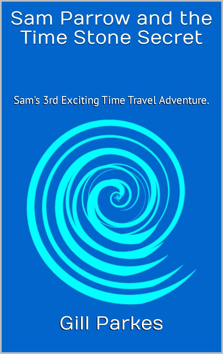 Sam Parrow and the Time Stone Secret by Gillian Parkes