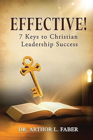 Effective! Seven Keys to Christian Leadership Success by Dr Arthor L. Faber