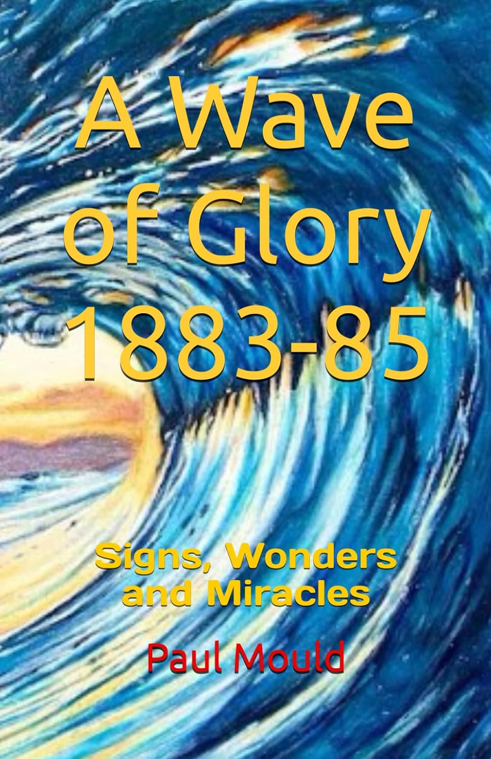 A Wave of Glory 1883-85: Signs, Wonders and Miracles by Paul Mould