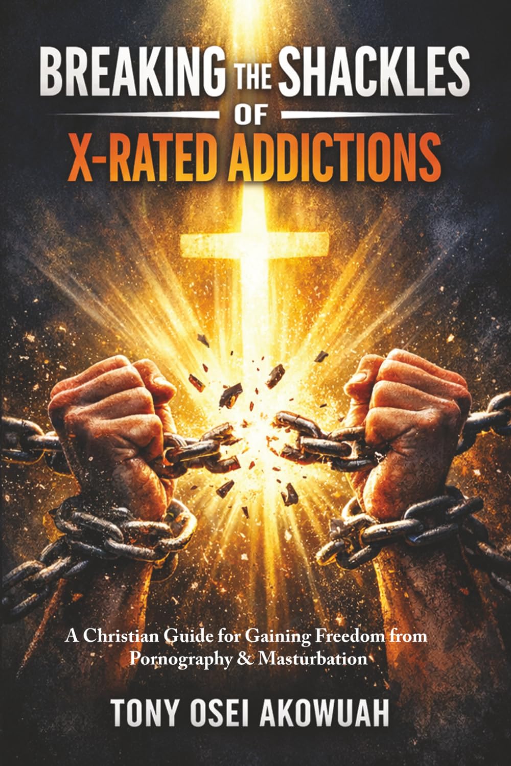 Breaking the Shackles of X-Rated Addictions by Tony Osei Akowuah