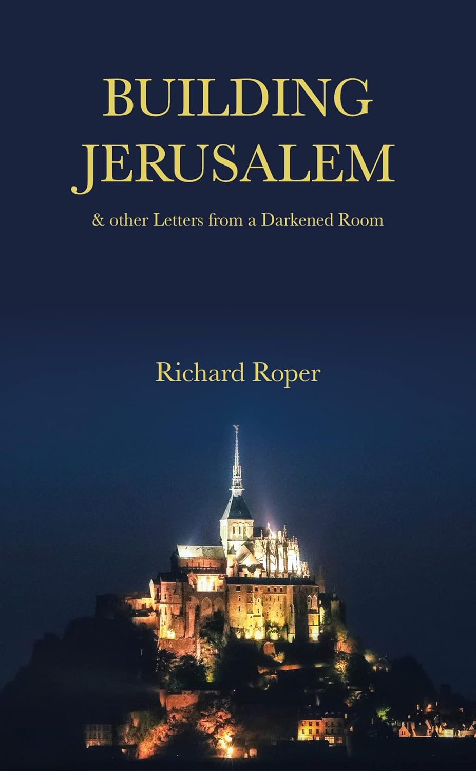 Building Jerusalem & other Letters from a Darkened Room by Richard Roper