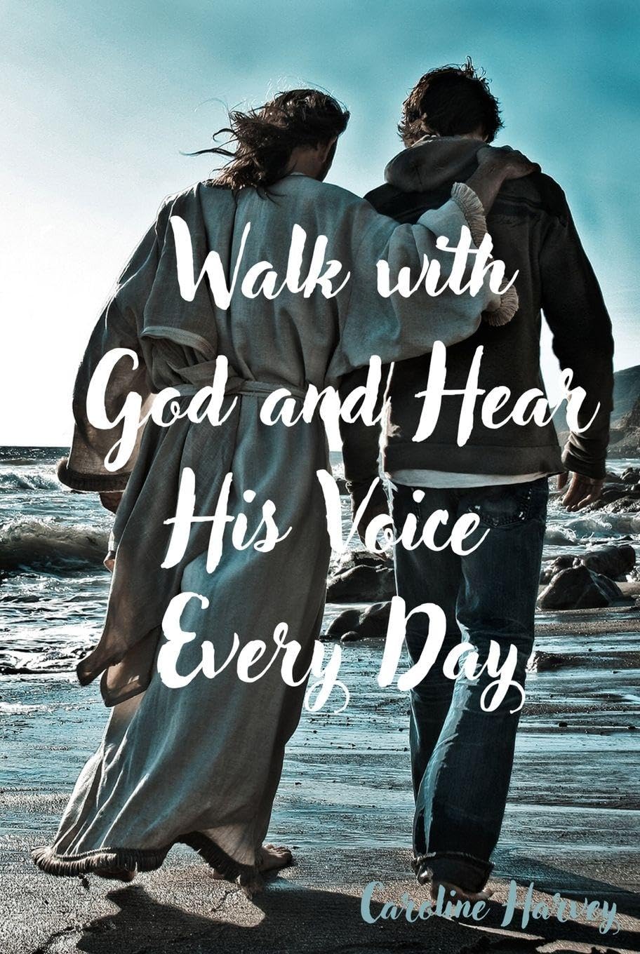 Walk with God and Hear His Voice Every Day By Caroline Harvey