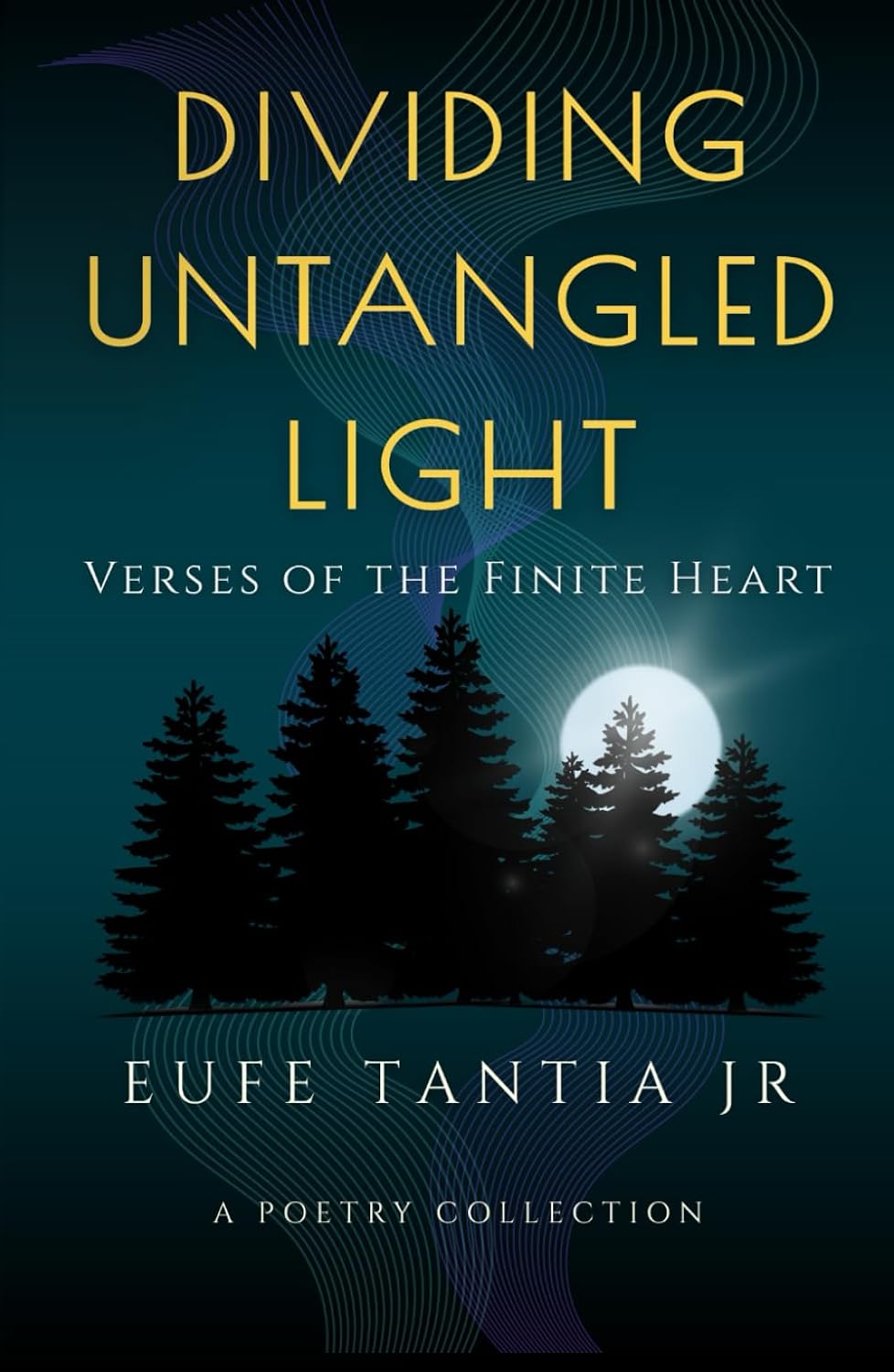 Dividing Untangled Light: Verses of the Finite Heart by Eufe Tantia Jr