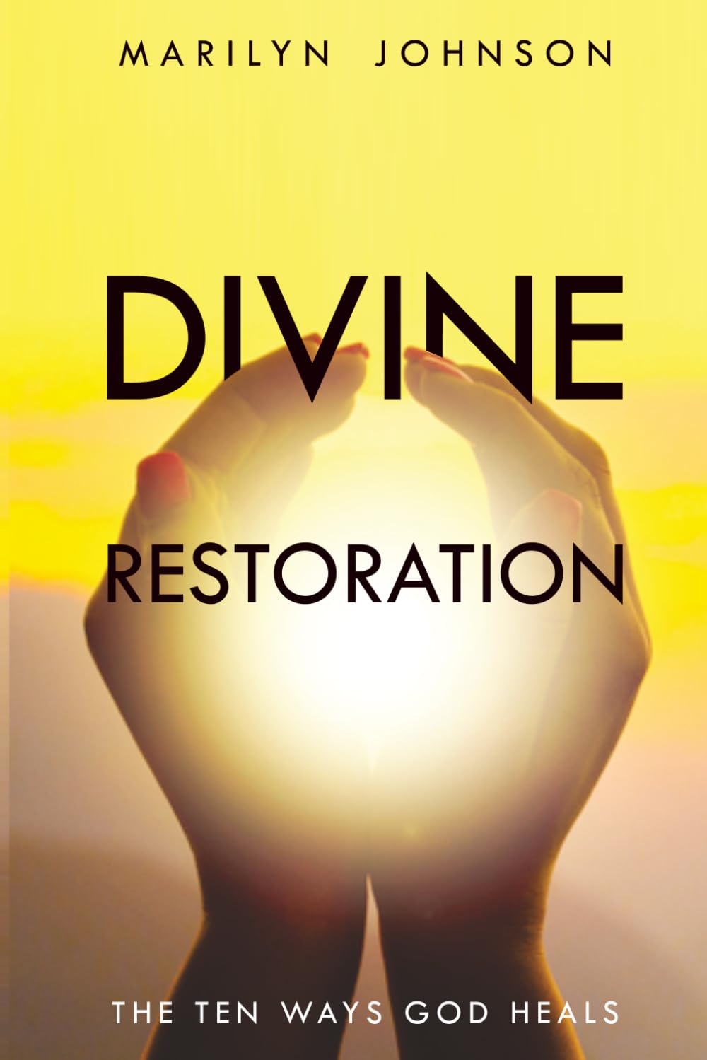 Divine Restoration: The Ten Ways God Heals by Marilyn Johnson