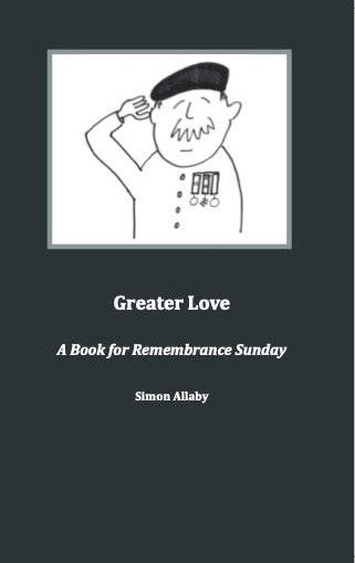 Greater Love: A Book for Remembrance Sunday by Simon Allaby