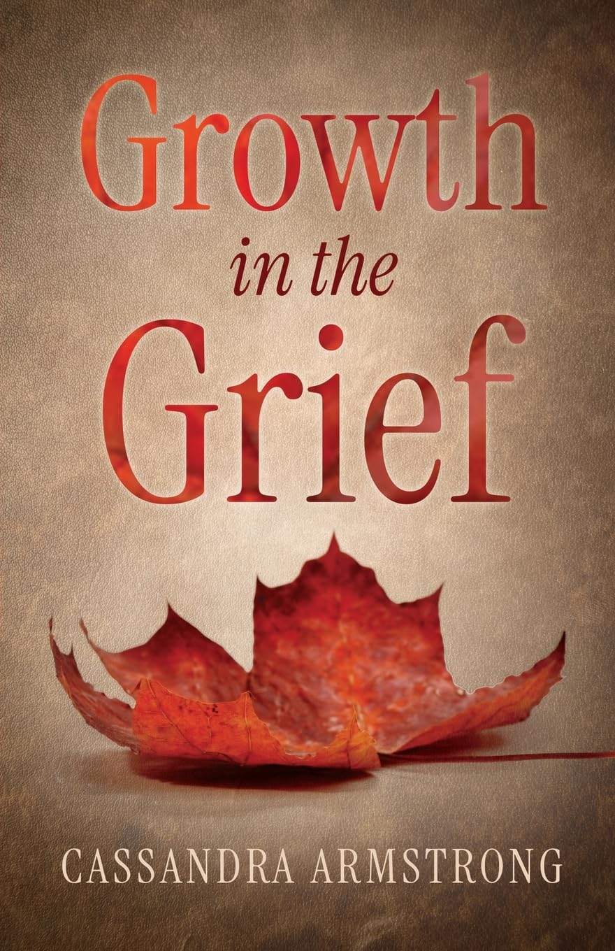 Growth in the Grief by Cassandra Armstrong