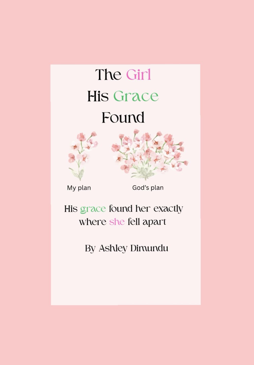 The Girl His Grace Found: His grace found her exactly where she fell apart by Ashley Dimundu
