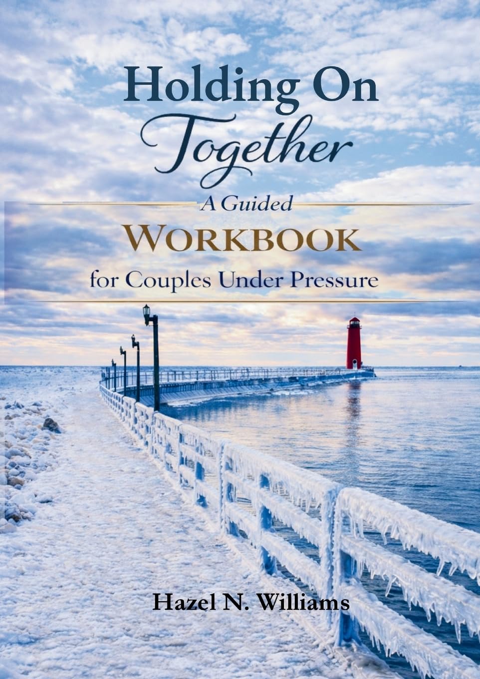 Holding On Together A Guided Workbook for Couples Under Pressure (Marriage, Ministry and Money) by Hazel N Williams