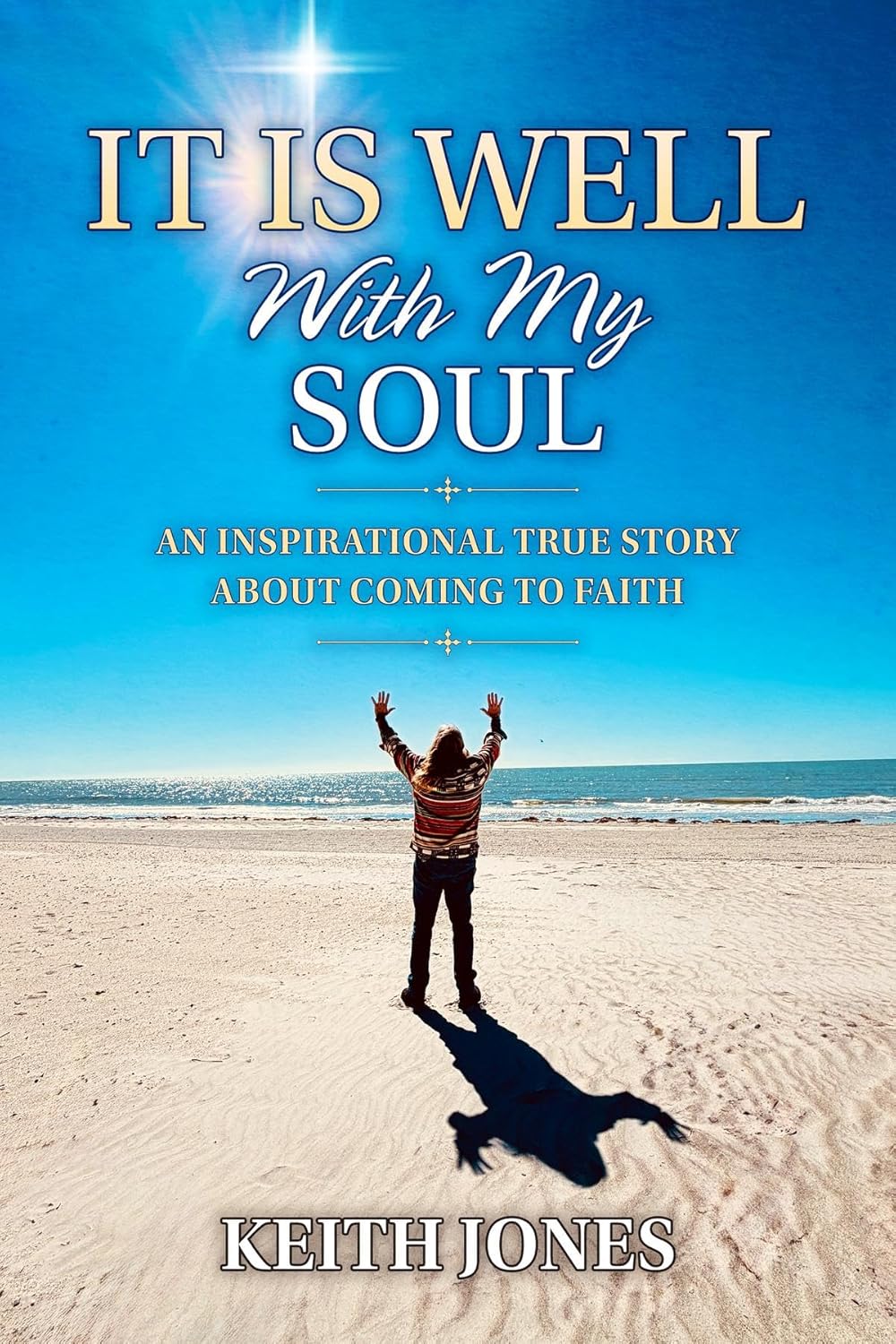 It Is Well With My Soul: An Inspirational True Story About Coming To Faith by Keith Jones