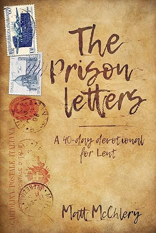 The Prison Letters: A 40-day devotional for Lent by Matt McChlery