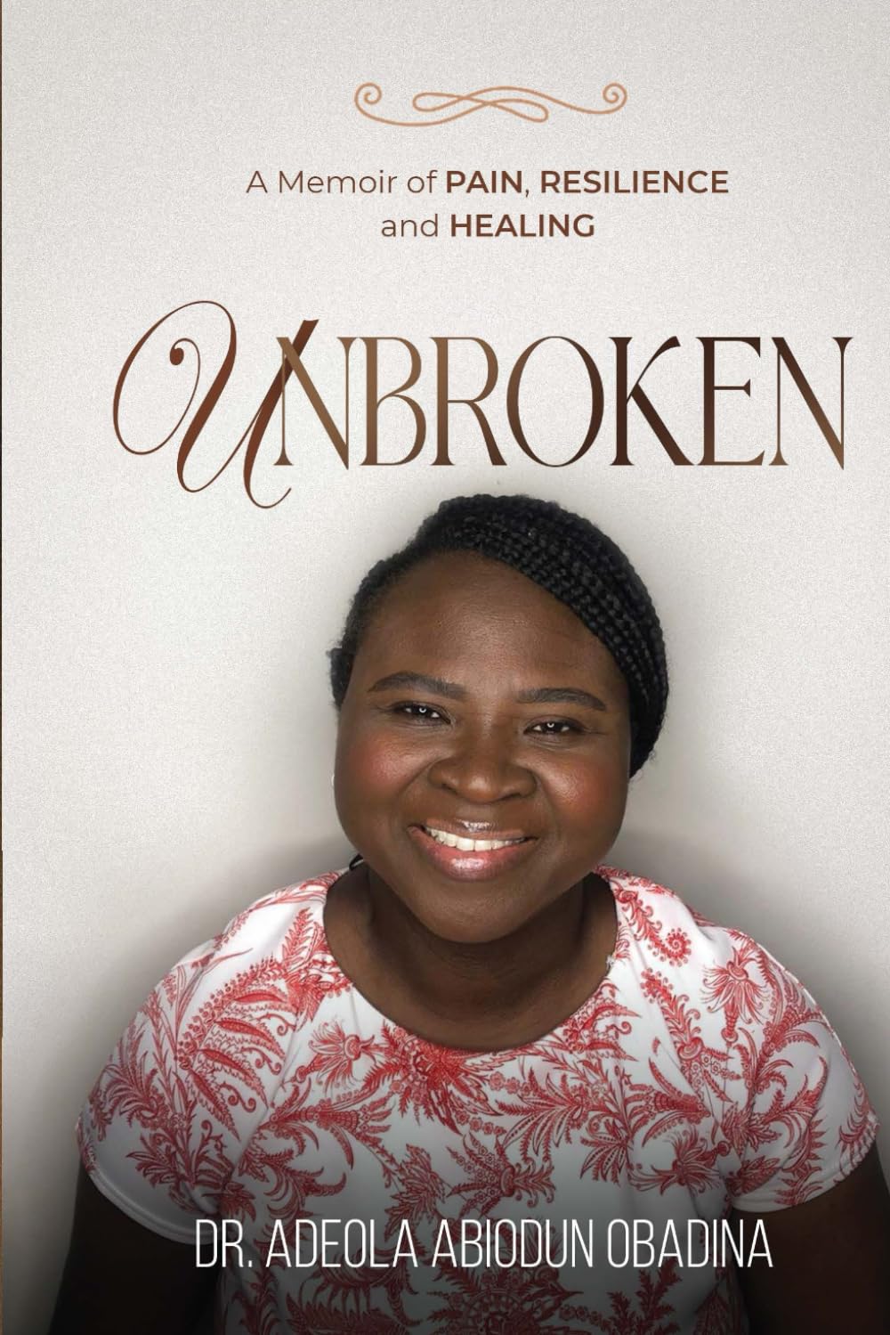 UNBROKEN: A MEMOIR OF PAIN RESILIENCE AND HEALING by DR ADEOLA ABIODUN OBADINA