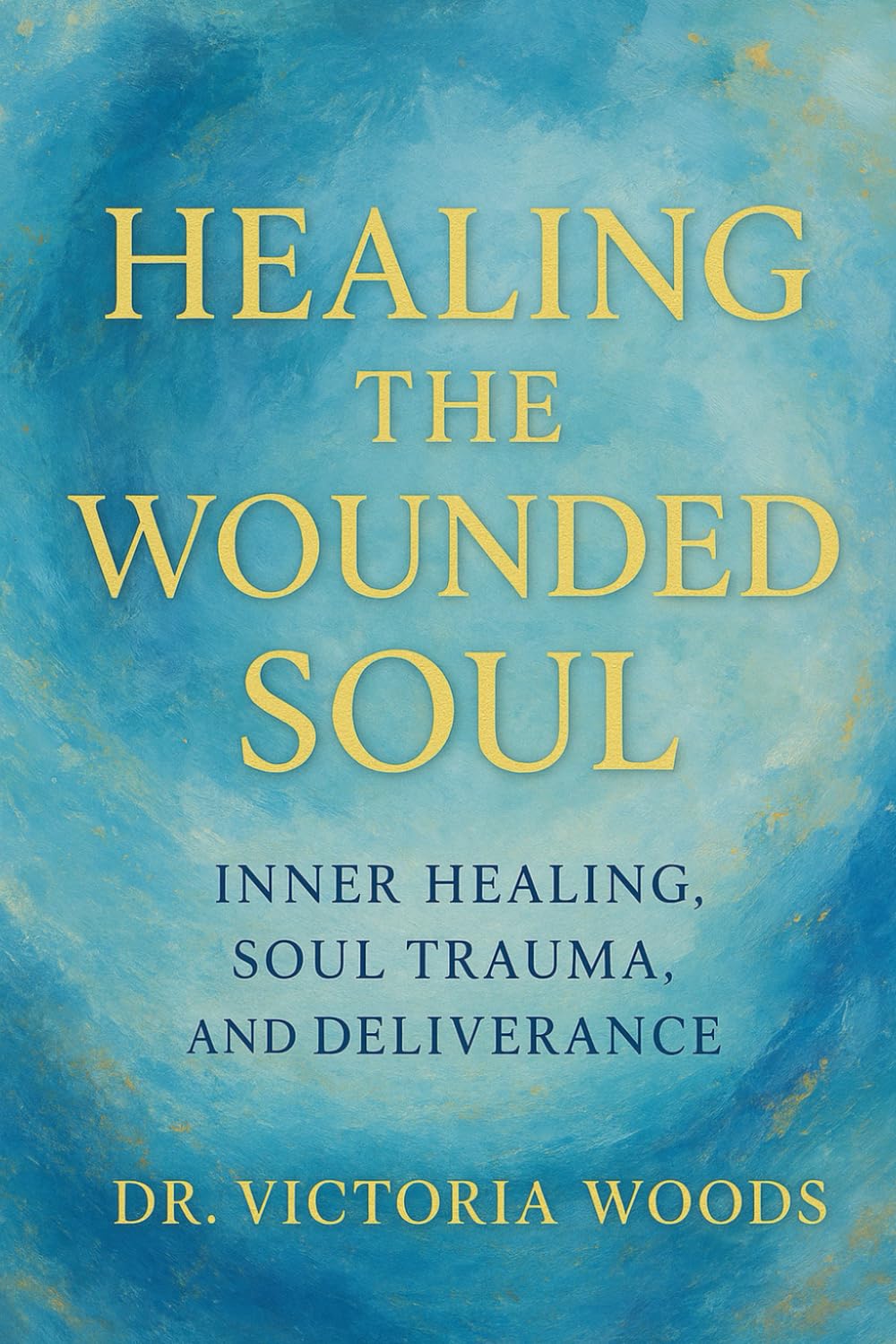 Healing the Wounded Soul By Dr. Victoria Woods