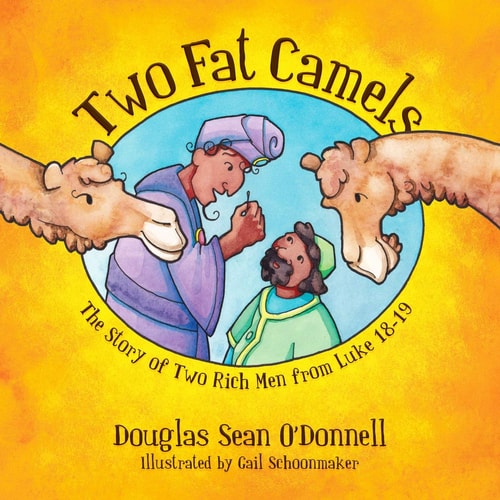 Two Fat Camels: The Story of Two Rich Men from Luke 18-19 (Not Just A Story)