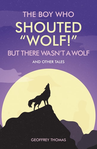 The Boy Who Shouted “Wolf!” But There Wasn’t a Wolf: And Other Tales