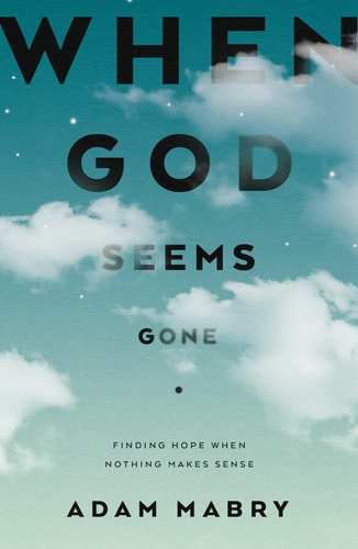 When God Seems Gone: Finding Hope When Nothing Makes Sense (Christian book to help those experiencing suffering, doubts, unanswered prayer, silence from God, faith deconstruction)