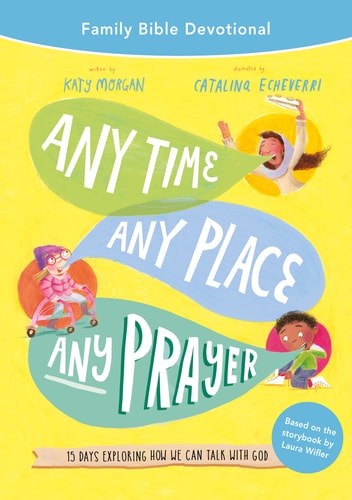 Any Time, Any Place, Any Prayer Family Bible Devotional: 15 Days Exploring How We Can Talk with God (Easy-to-lead devotions for family quiet times, includes the Lord’s prayer)