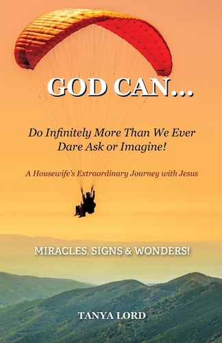 God Can... do infinitely more than we would ever dare ask or imagine!: A Housewife's Extraordinary Journey with Jesus