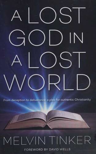 A Lost God In A Lost World: From Deception to Deliverance; A Plea for Authentic Christianity