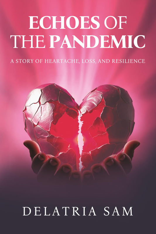 Echoes of the Pandemic: A Story of Heartache, Loss, and Resilience by Delatria Sam