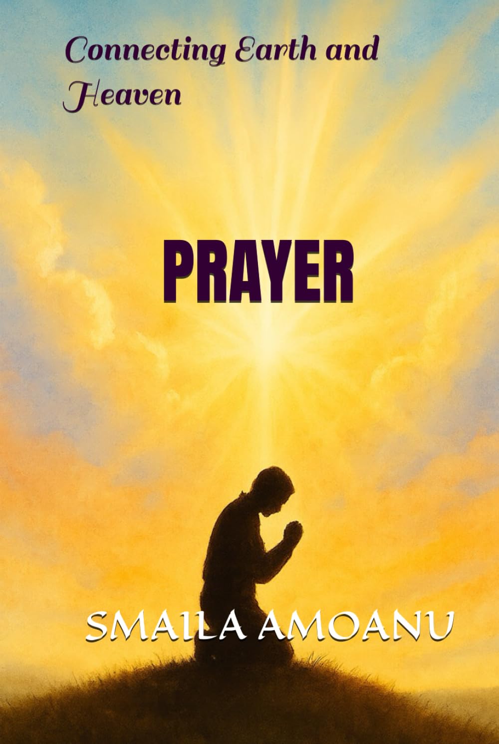 PRAYER: Connecting Earth and Heaven by Smaila Amoanu