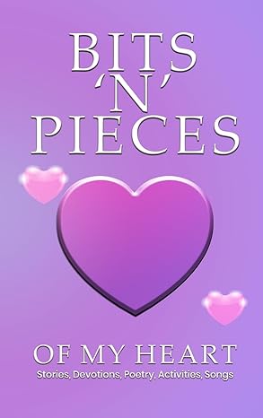 BITS ‘N’ PIECES OF MY HEART by COLLEEN E. PETERSON