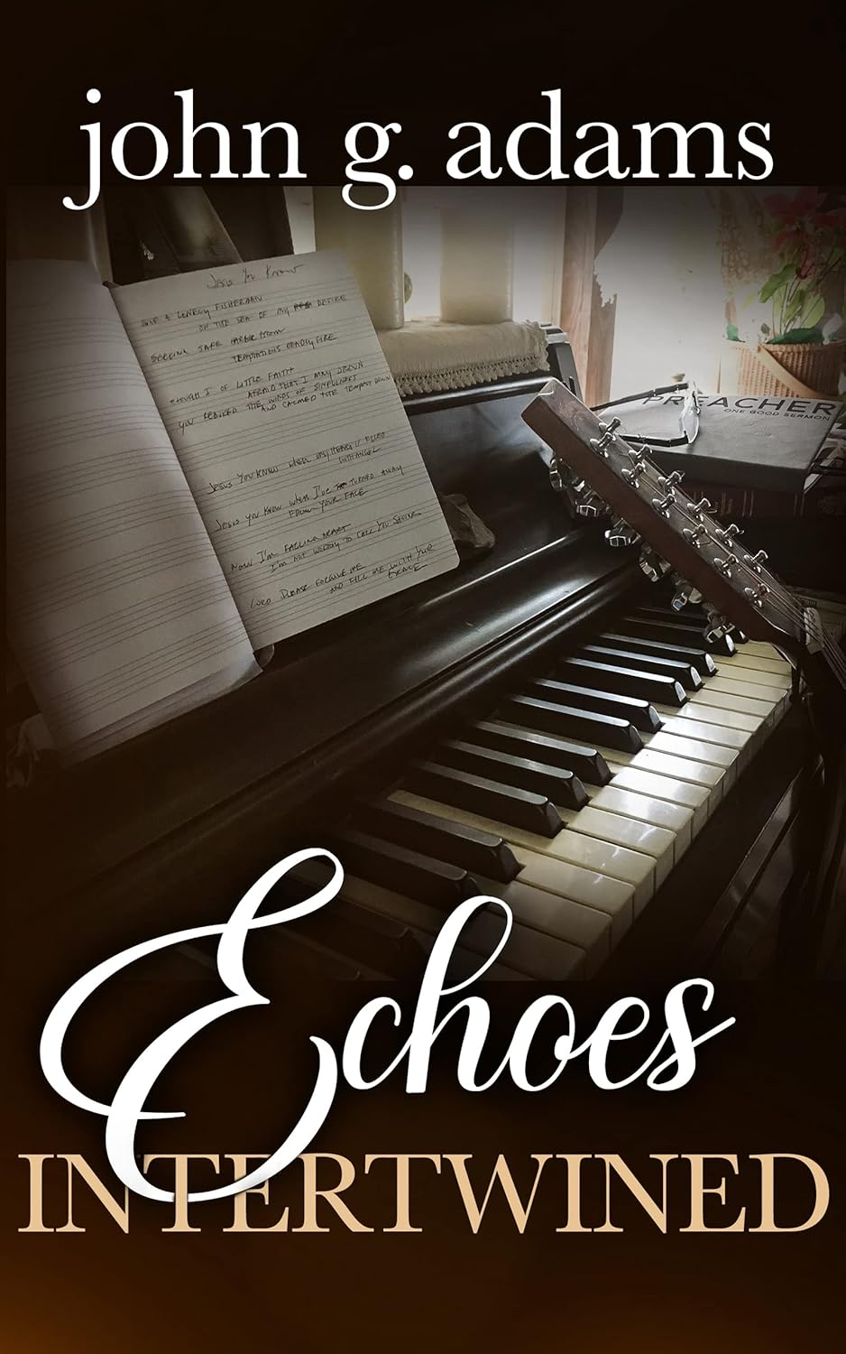 Echoes Intertwined: Parables, Lessons and God Whispers: John G Adams