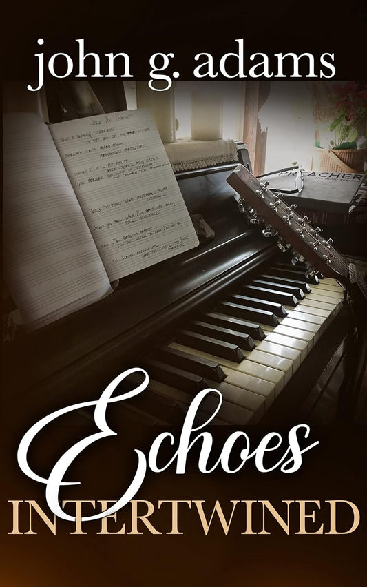 Echoes Intertwined: Parables, Lessons and God Whispers: John G Adams