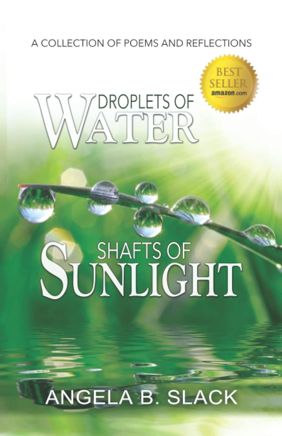 Droplets of Water Shafts of Sunlight: A Collection of Poems and Reflections by Angela B. Slack
