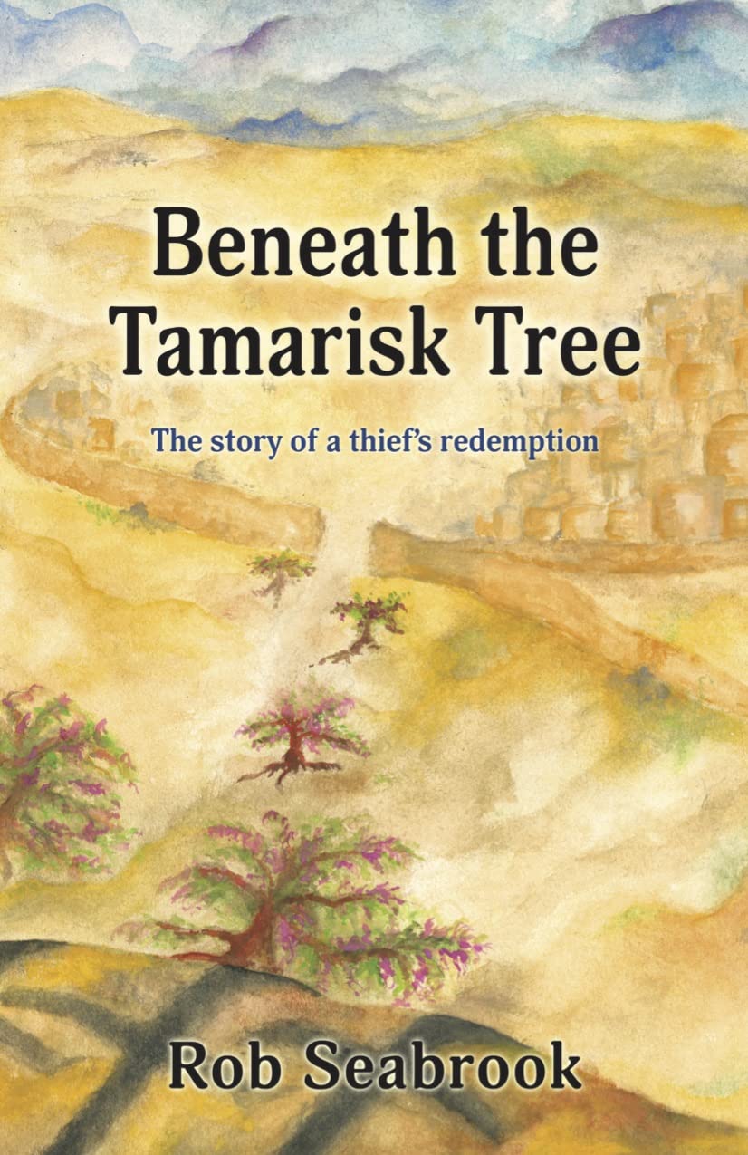 Beneath the Tamarisk Tree: The Story of a Thief's redemption by Rob Seabrook