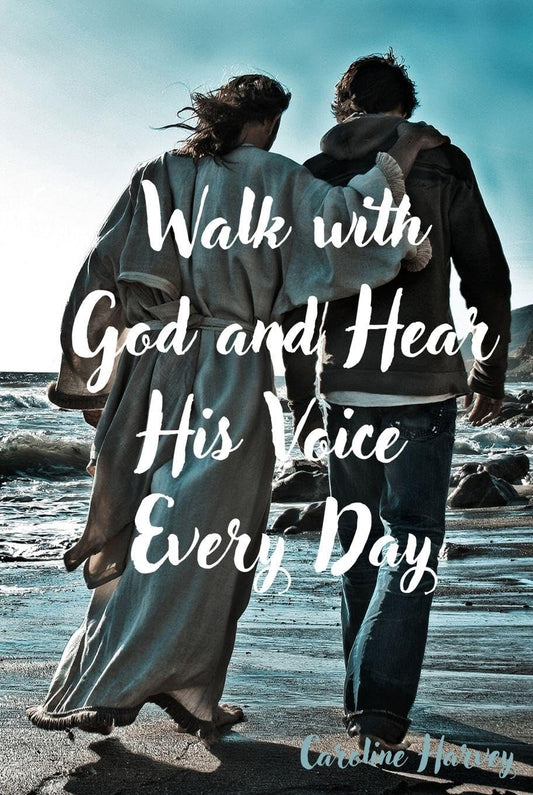 Walk with God and Hear His Voice Every Day By Caroline Harvey