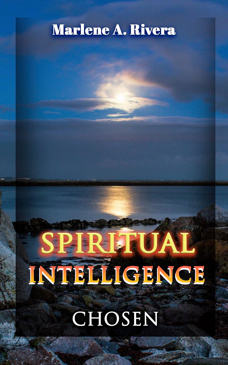 Spiritual Intelligence : Chosen by Marlene A. Rivera
