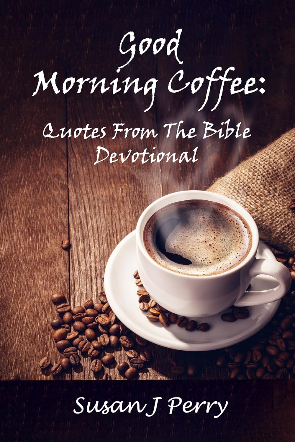 Good Morning Coffee: Quotes From The Bible Devotional by Susan J. Perry