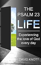 The Psalm 23 Life: Experiencing the Love of God Every Day by David Knott