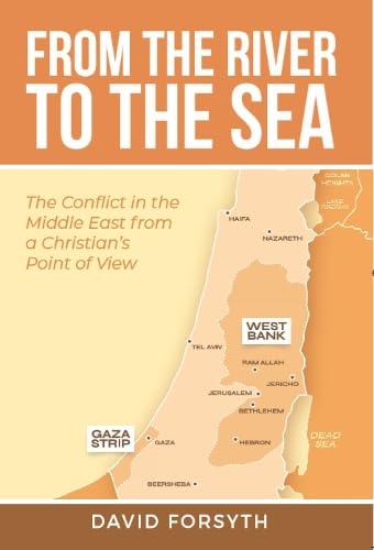 From the River to the Sea: The Conflict in the Middle East from a Christian's Point of View by David Forsyth
