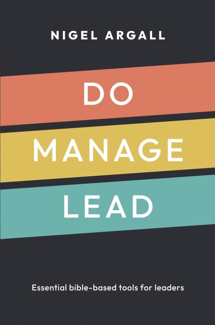 Do, Manage, Lead: Essential Bible-based tools for leaders by Nigel Argall