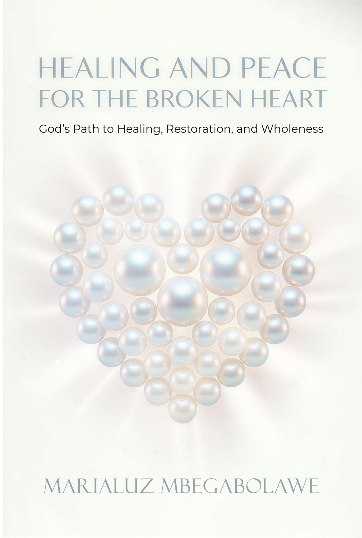 Healing And Peace For The Broken Heart by Marialuz Mbegabolawe