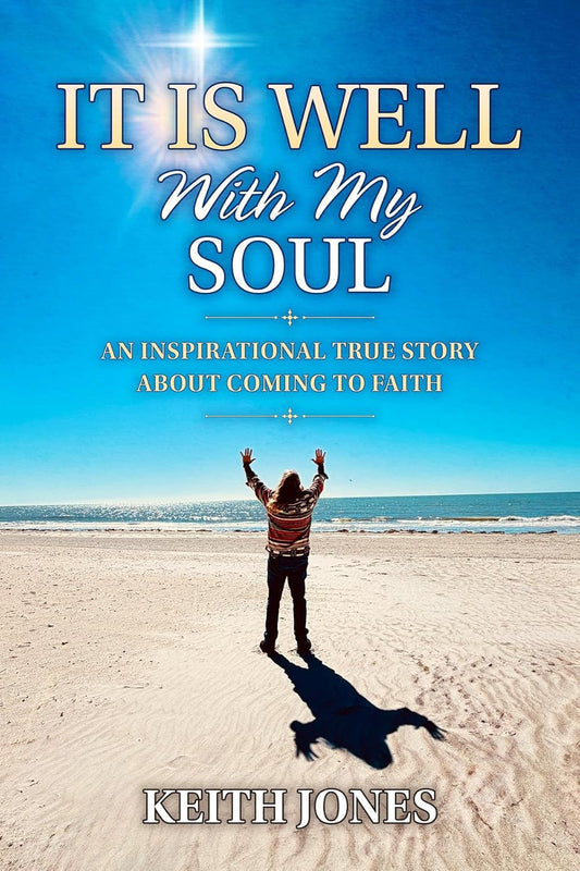 It Is Well With My Soul: An Inspirational True Story About Coming To Faith by Keith Jones