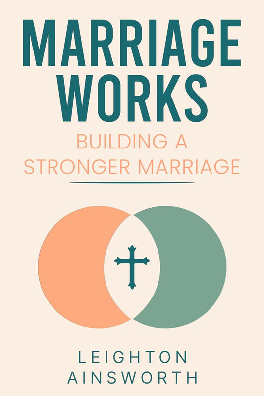 Marriage Works: Building a stronger marriage by Leighton Ainsworth