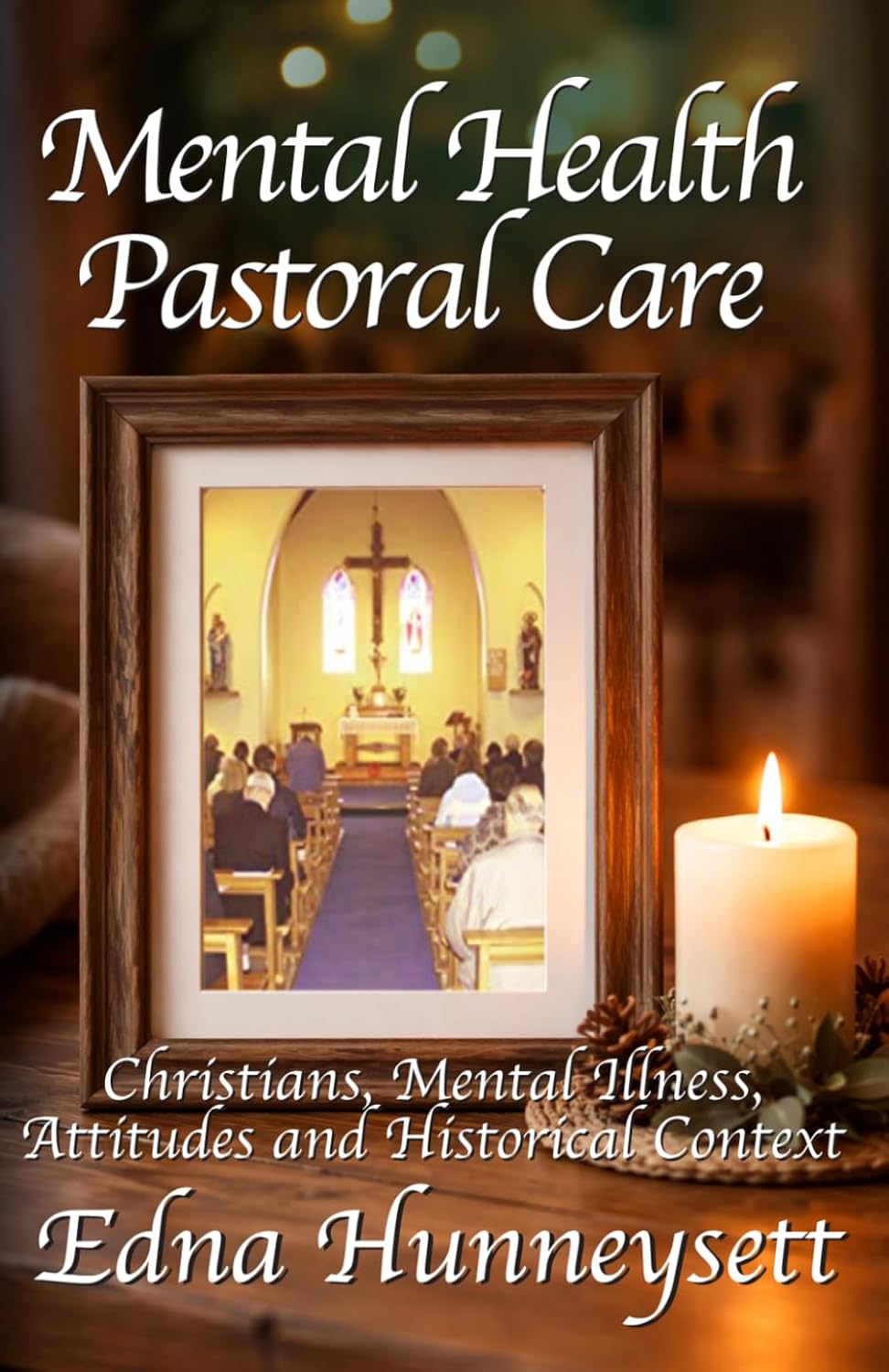 Mental Health Pastoral Care: Christians, Mental Illness, Attitudes and Historical Context by Edna Hunneysett