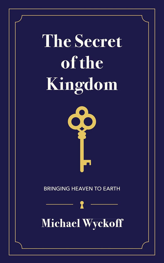 The Secret of the Kingdom: Bringing Heaven to Earth By Michael Wyckoff