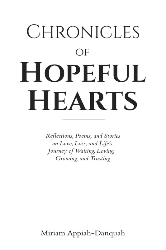 CHRONICLES OF HOPEFUL HEARTS: Reflections, Poems, and Stories on Love, Loss, and Life’s Journey of Waiting, Loving, Growing, and Trusting By Miriam Appiah-Danquah
