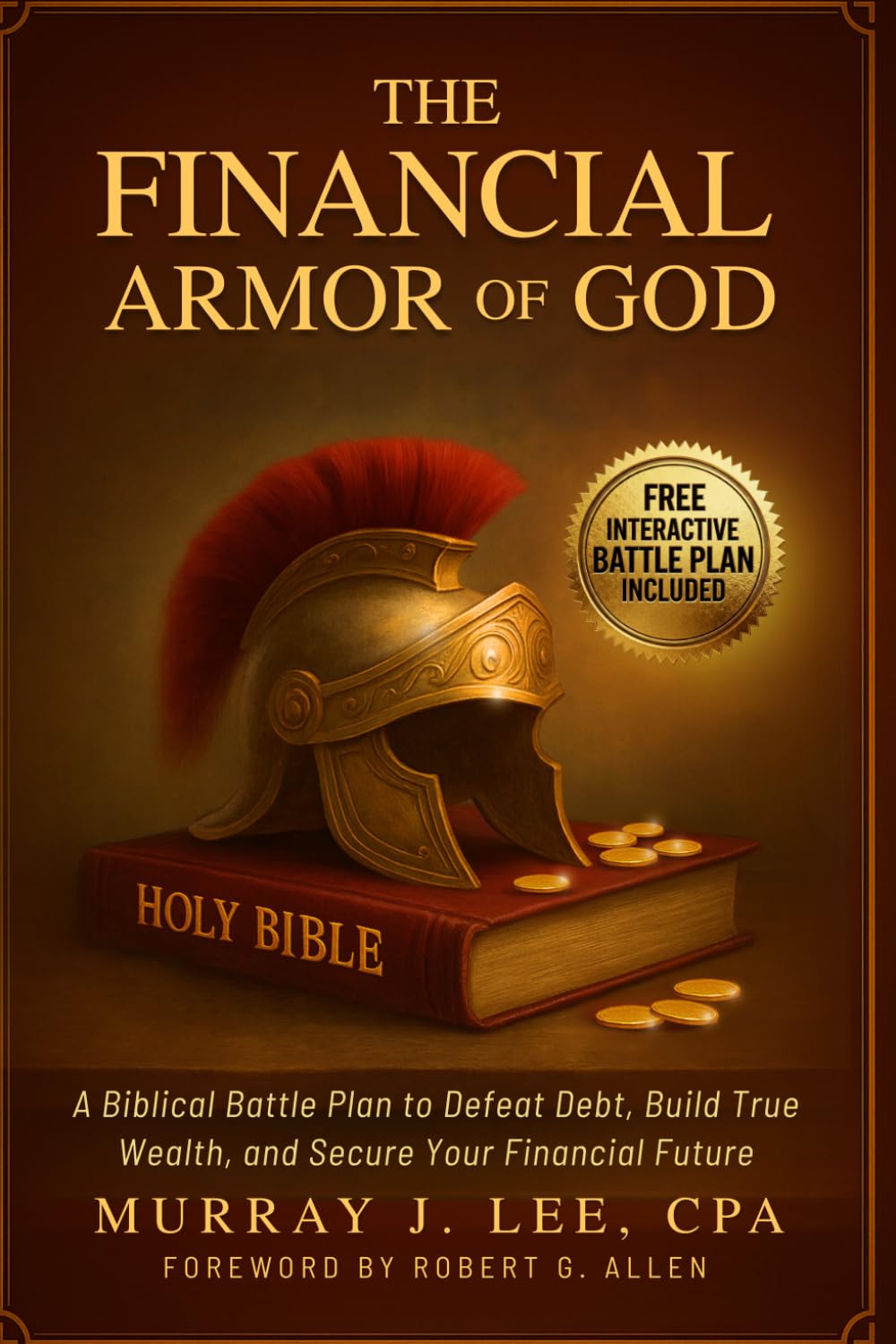 The Financial Armor of God: A Biblical Battle Plan to Defeat Debt, Build True Wealth, and Secure Your Financial Future by Murray J. Lee CPA