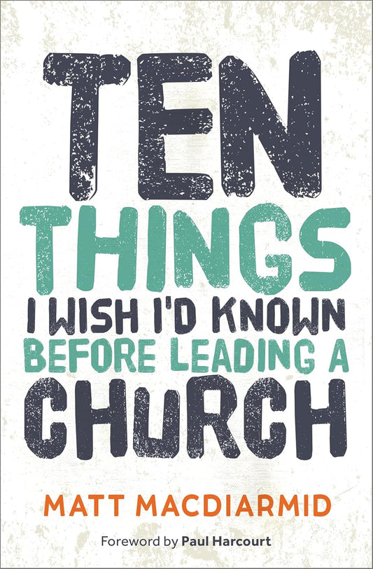 Ten Things I Wish I'd Known Before Leading a Church by Matt Macdiarmid